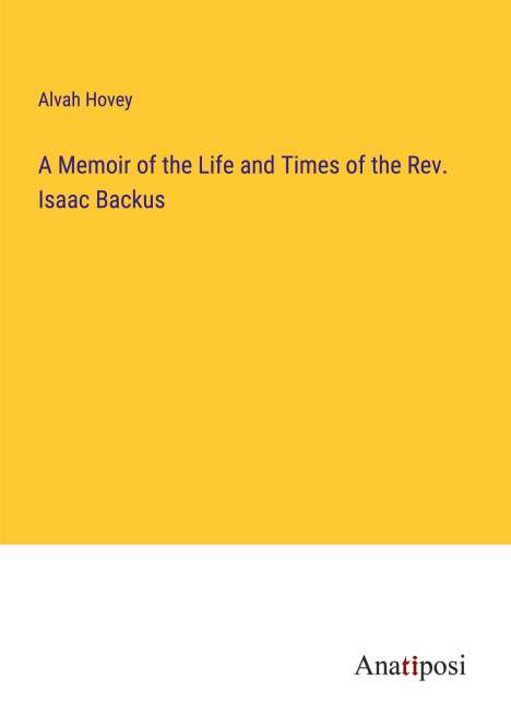 Alvah Hovey: A Memoir of the Life and Times of the Rev. Isaac Backus, Buch