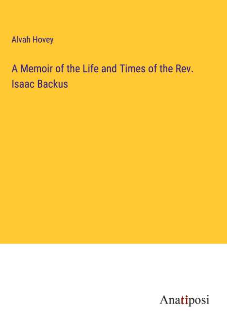 Alvah Hovey: A Memoir of the Life and Times of the Rev. Isaac Backus, Buch