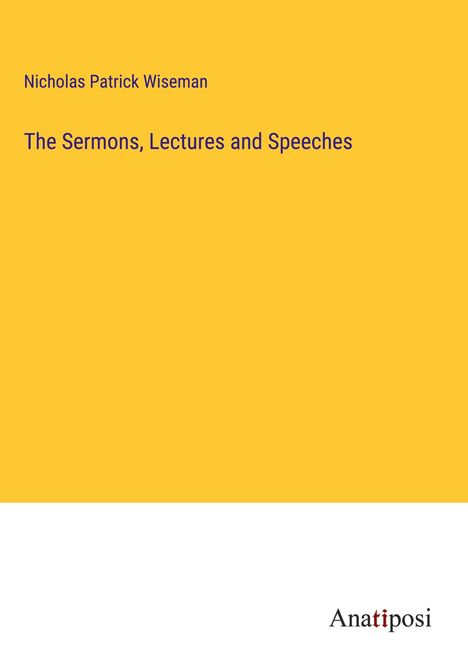 Nicholas Patrick Wiseman: The Sermons, Lectures and Speeches, Buch