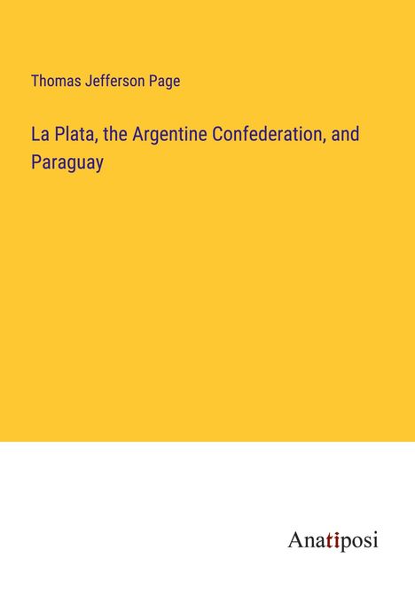 Thomas Jefferson Page: La Plata, the Argentine Confederation, and Paraguay, Buch