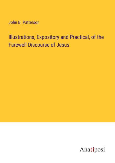 John B. Patterson: Illustrations, Expository and Practical, of the Farewell Discourse of Jesus, Buch