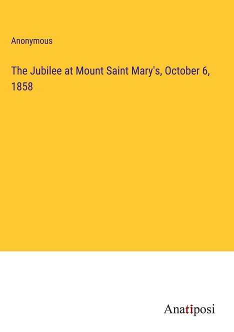 Anonymous: The Jubilee at Mount Saint Mary's, October 6, 1858, Buch