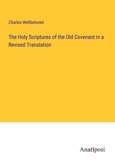 Charles Wellbeloved: The Holy Scriptures of the Old Covenant in a Revised Translation, Buch