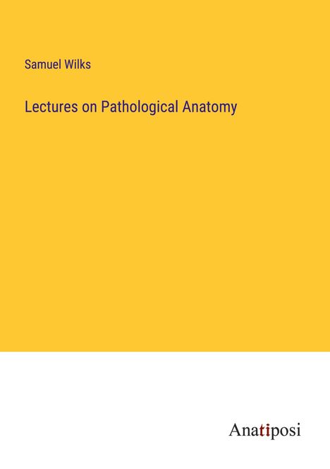 Samuel Wilks: Lectures on Pathological Anatomy, Buch