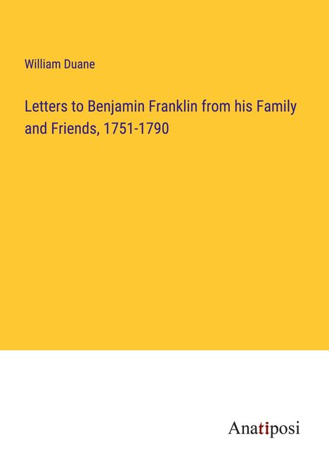 William Duane: Letters to Benjamin Franklin from his Family and Friends, 1751-1790, Buch