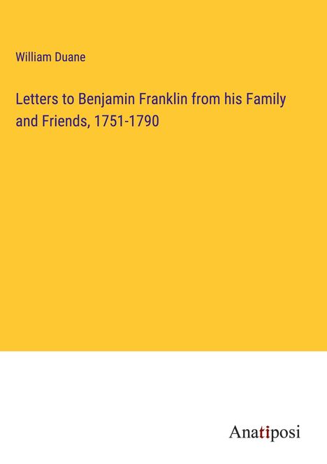 William Duane: Letters to Benjamin Franklin from his Family and Friends, 1751-1790, Buch