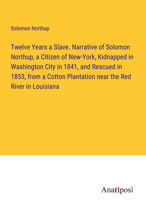 Solomon Northup: Twelve Years a Slave. Narrative of Solomon Northup, a Citizen of New-York, Kidnapped in Washington City in 1841, and Rescued in 1853, from a Cotton Plantation near the Red River in Louisiana, Buch