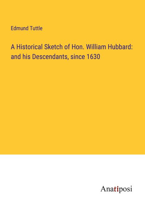 Edmund Tuttle: A Historical Sketch of Hon. William Hubbard: and his Descendants, since 1630, Buch