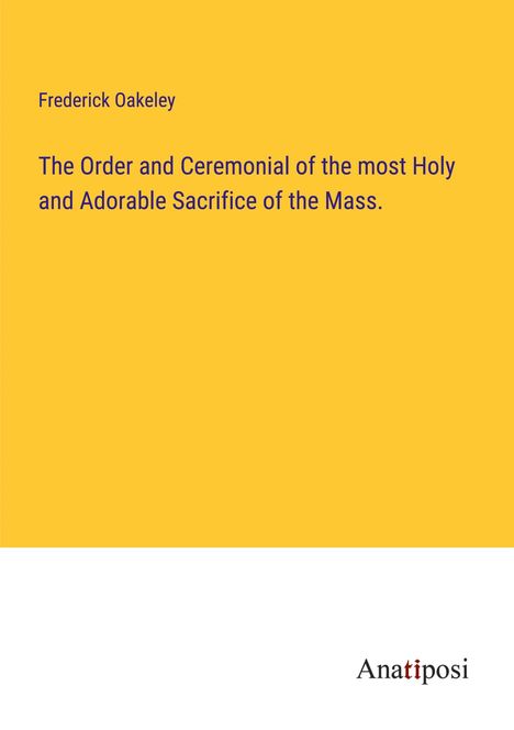 Frederick Oakeley: The Order and Ceremonial of the most Holy and Adorable Sacrifice of the Mass., Buch