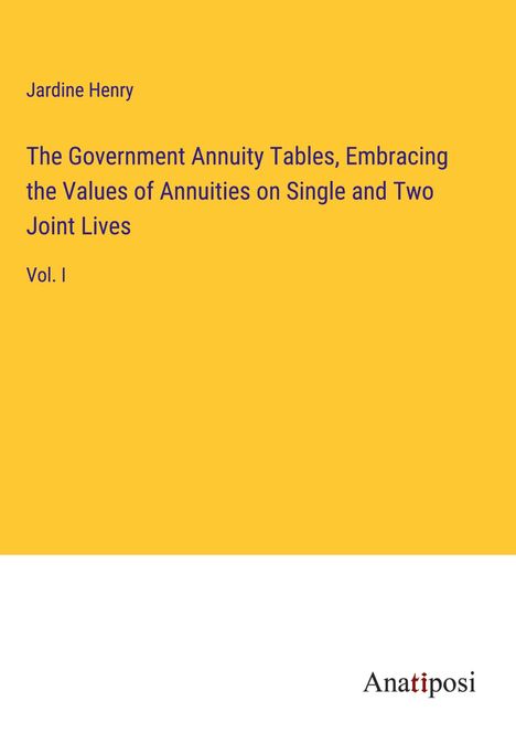 Jardine Henry: The Government Annuity Tables, Embracing the Values of Annuities on Single and Two Joint Lives, Buch