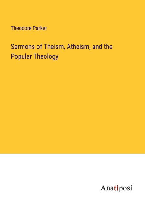 Theodore Parker: Sermons of Theism, Atheism, and the Popular Theology, Buch