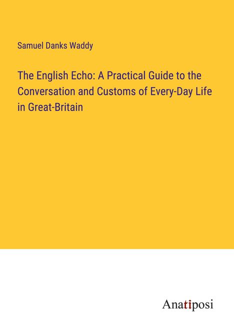 Samuel Danks Waddy: The English Echo: A Practical Guide to the Conversation and Customs of Every-Day Life in Great-Britain, Buch