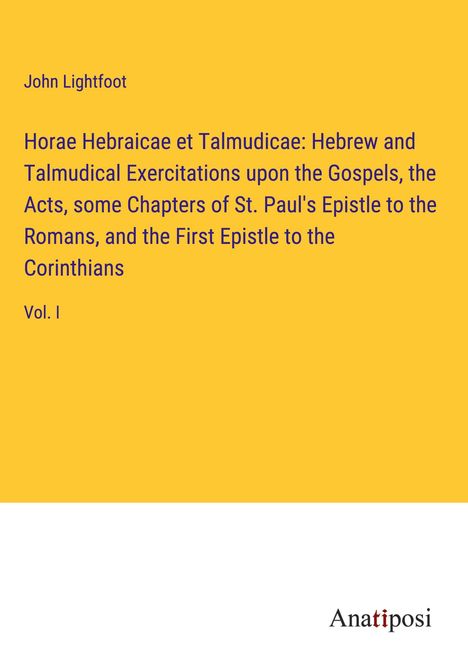 John Lightfoot: Horae Hebraicae et Talmudicae: Hebrew and Talmudical Exercitations upon the Gospels, the Acts, some Chapters of St. Paul's Epistle to the Romans, and the First Epistle to the Corinthians, Buch