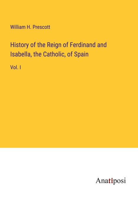 William H. Prescott: History of the Reign of Ferdinand and Isabella, the Catholic, of Spain, Buch
