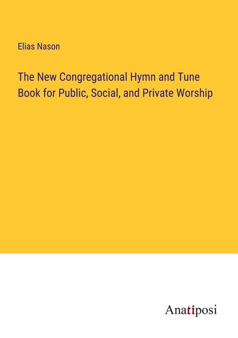 Elias Nason: The New Congregational Hymn and Tune Book for Public, Social, and Private Worship, Buch