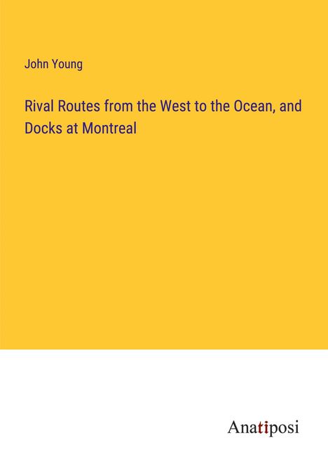 John Young: Rival Routes from the West to the Ocean, and Docks at Montreal, Buch