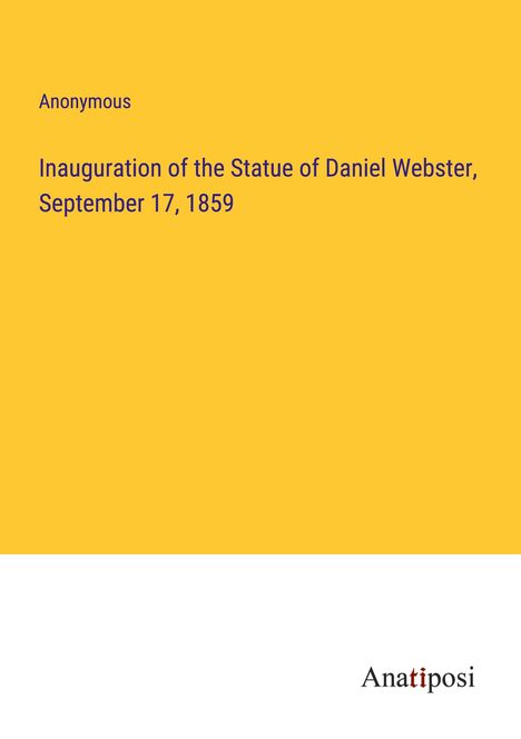 Anonymous: Inauguration of the Statue of Daniel Webster, September 17, 1859, Buch