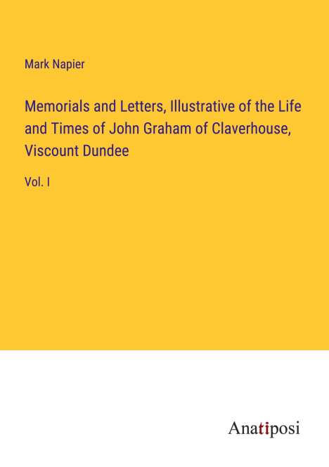 Mark Napier: Memorials and Letters, Illustrative of the Life and Times of John Graham of Claverhouse, Viscount Dundee, Buch