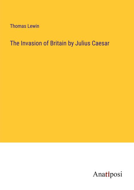 Thomas Lewin: The Invasion of Britain by Julius Caesar, Buch