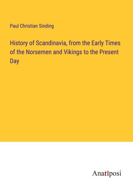 Paul Christian Sinding: History of Scandinavia, from the Early Times of the Norsemen and Vikings to the Present Day, Buch