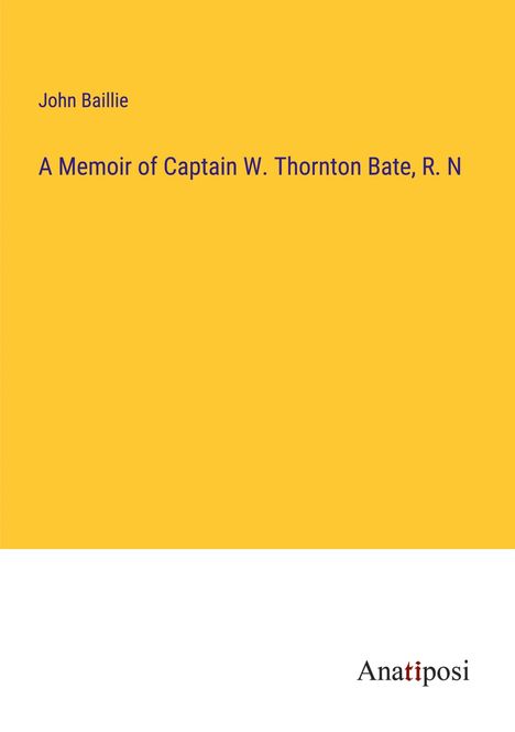 John Baillie: A Memoir of Captain W. Thornton Bate, R. N, Buch