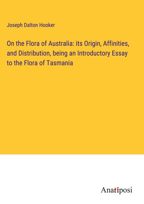 Joseph Dalton Hooker: On the Flora of Australia: its Origin, Affinities, and Distribution, being an Introductory Essay to the Flora of Tasmania, Buch