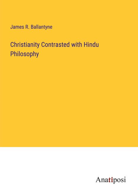 James R. Ballantyne: Christianity Contrasted with Hindu Philosophy, Buch