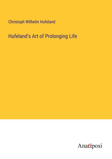 Christoph Wilhelm Hufeland: Hufeland's Art of Prolonging Life, Buch