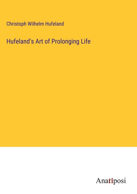 Christoph Wilhelm Hufeland: Hufeland's Art of Prolonging Life, Buch