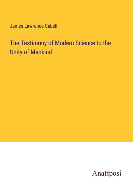 James Lawrence Cabell: The Testimony of Modern Science to the Unity of Mankind, Buch