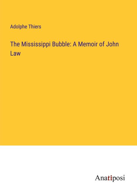 Adolphe Thiers: The Mississippi Bubble: A Memoir of John Law, Buch