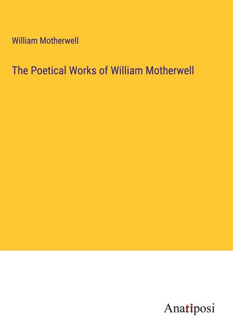 William Motherwell: The Poetical Works of William Motherwell, Buch