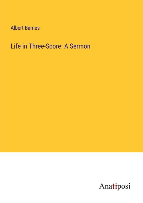 Albert Barnes: Life in Three-Score: A Sermon, Buch