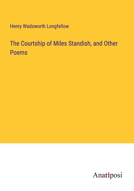 Henry Wadsworth Longfellow: The Courtship of Miles Standish, and Other Poems, Buch