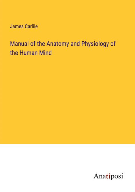 James Carlile: Manual of the Anatomy and Physiology of the Human Mind, Buch