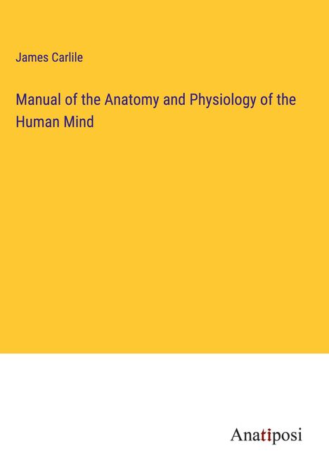 James Carlile: Manual of the Anatomy and Physiology of the Human Mind, Buch