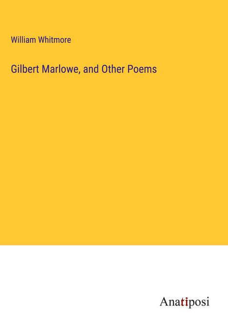 William Whitmore: Gilbert Marlowe, and Other Poems, Buch