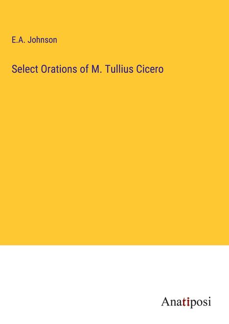 E. A. Johnson: Select Orations of M. Tullius Cicero, Buch