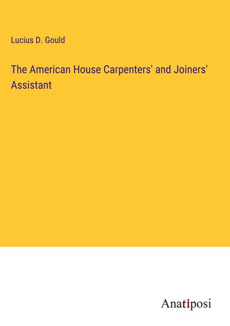 Lucius D. Gould: The American House Carpenters' and Joiners' Assistant, Buch