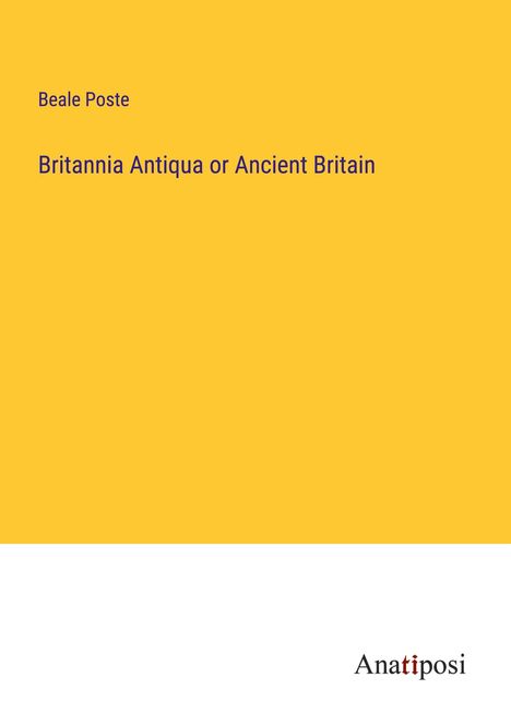 Beale Poste: Britannia Antiqua or Ancient Britain, Buch
