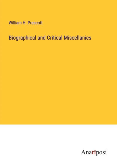 William H. Prescott: Biographical and Critical Miscellanies, Buch