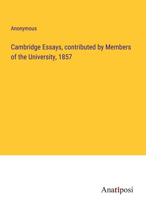 Anonymous: Cambridge Essays, contributed by Members of the University, 1857, Buch