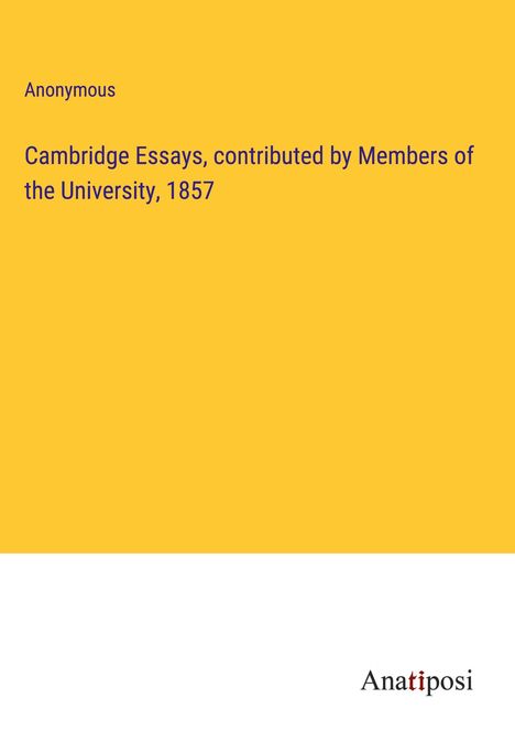 Anonymous: Cambridge Essays, contributed by Members of the University, 1857, Buch