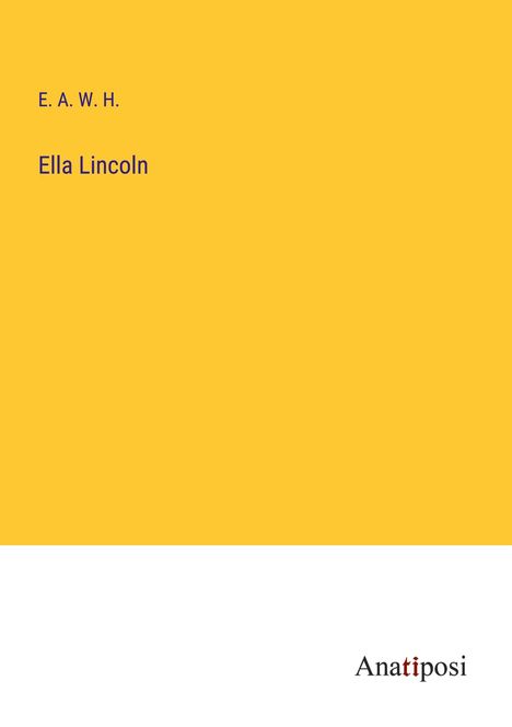 E. A. W. H.: Ella Lincoln, Buch