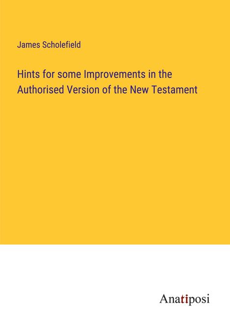 James Scholefield: Hints for some Improvements in the Authorised Version of the New Testament, Buch