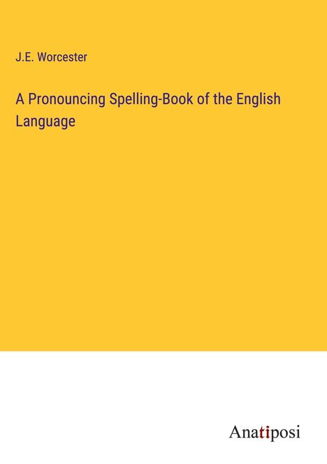 J. E. Worcester: A Pronouncing Spelling-Book of the English Language, Buch