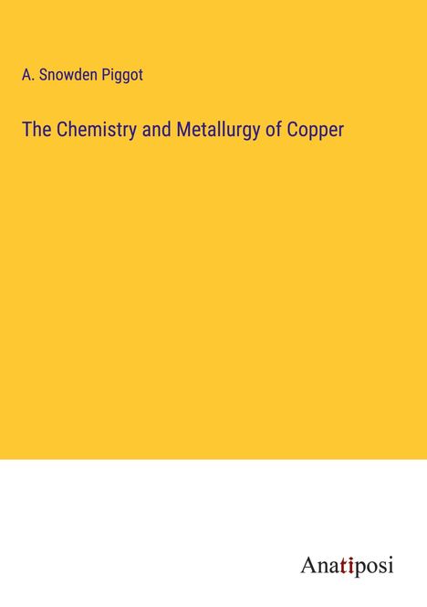 A. Snowden Piggot: The Chemistry and Metallurgy of Copper, Buch