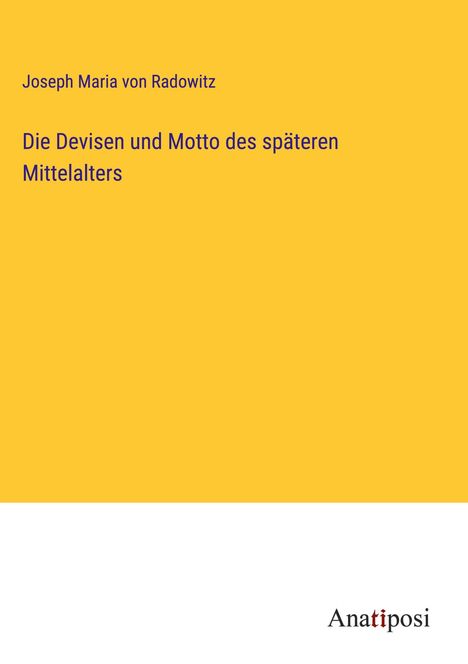 Joseph Maria Von Radowitz: Die Devisen und Motto des späteren Mittelalters, Buch