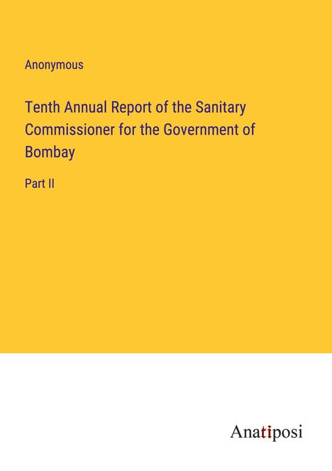 Anonymous: Tenth Annual Report of the Sanitary Commissioner for the Government of Bombay, Buch