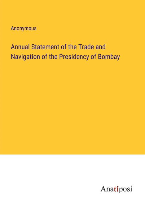 Anonymous: Annual Statement of the Trade and Navigation of the Presidency of Bombay, Buch